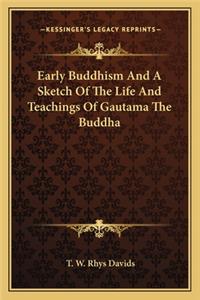 Early Buddhism and a Sketch of the Life and Teachings of Gautama the Buddha