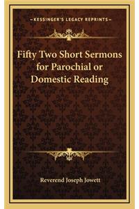 Fifty Two Short Sermons for Parochial or Domestic Reading