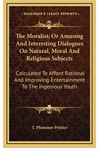 The Moralist; Or Amusing and Interesting Dialogues on Natural, Moral and Religious Subjects