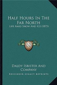 Half Hours in the Far North: Life Amid Snow and Ice (1875)