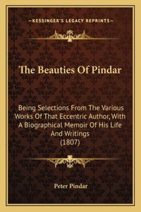 Beauties of Pindar: Being Selections from the Various Works of That Eccentric Author, with a Biographical Memoir of His Life and Writings (1807)