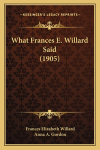 What Frances E. Willard Said (1905)