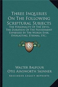 Three Inquiries on the Following Scriptural Subjects