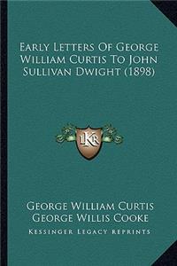Early Letters Of George William Curtis To John Sullivan Dwight (1898)