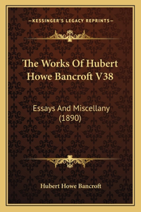The Works Of Hubert Howe Bancroft V38