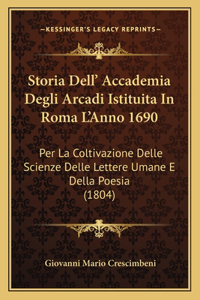 Storia Dell' Accademia Degli Arcadi Istituita In Roma L'Anno 1690