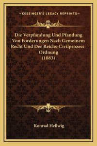 Die Verpfandung Und Pfandung Von Forderungen Nach Gemeinem Recht Und Der Reichs-Civilprozess-Ordnung (1883)
