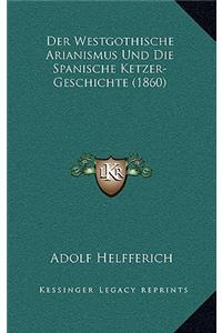 Der Westgothische Arianismus Und Die Spanische Ketzer-Geschichte (1860)