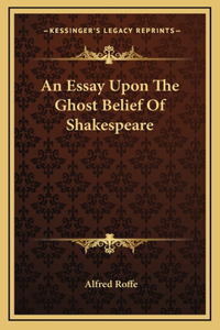 An Essay Upon The Ghost Belief Of Shakespeare
