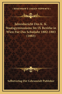 Jahresbericht Des K. K. Staatsgymnasiums Im IX Bezirke in Wien Fur Das Schuljahr 1882-1883 (1883)