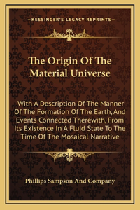 The Origin Of The Material Universe