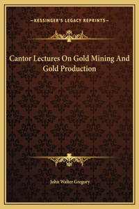 Cantor Lectures On Gold Mining And Gold Production