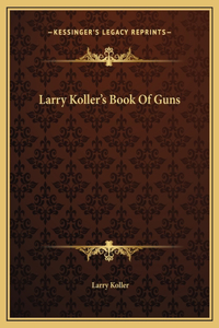 Larry Koller's Book Of Guns