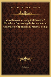 Miscellaneous Metaphysical Essay Or A Hypothesis Concerning the Formation and Generation of Spiritual and Material Beings