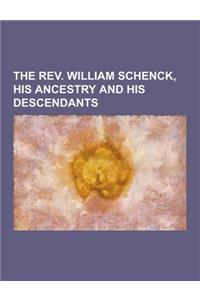 The REV. William Schenck, His Ancestry and His Descendants