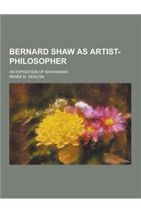 Bernard Shaw as Artist-Philosopher; An Exposition of Shavianism