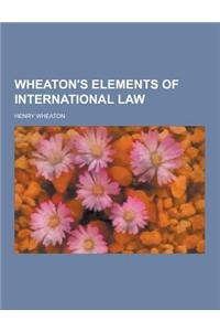 Wheaton's Elements of International Law