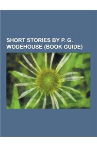 Short Stories by P. G. Wodehouse (Book Guide): P. G. Wodehouse Short Stories Bibliography, Jeeves Takes Charge, Mr. Mulliner, Jeeves and the Yule-Tide