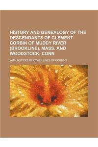 History and Genealogy of the Descendants of Clement Corbin of Muddy River (Brookline), Mass. and Woodstock, Conn; With Notices of Other Lines of Corbi