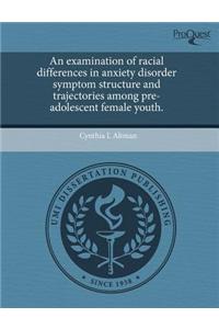 An Examination of Racial Differences in Anxiety Disorder Symptom Structure and Trajectories Among Pre-Adolescent Female Youth