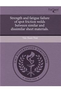 Strength and Fatigue Failure of Spot Friction Welds Between Similar and Dissimilar Sheet Materials.