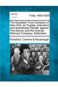 Equitable Trust Company of New York, as Trustee, Intervenor and Substituted Plaintiff, Against the Denver and Rio Grande Railroad Company, Defendant