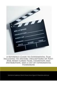 A Reference Guide to Experimental Film Including Its History, Descriptions of Post-War Avant-Garde Films, Exhibition and Distribution, and a List of Experimental Filmmakers