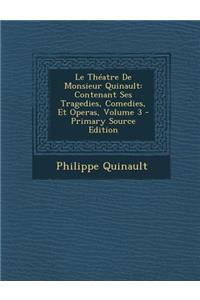 Le Theatre de Monsieur Quinault: Contenant Ses Tragedies, Comedies, Et Operas, Volume 3