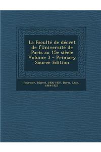 La Faculte de Decret de L'Universite de Paris Au 15e Siecle Volume 3