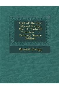 Trial of the REV. Edward Irving, M.A.: A Cento of Criticism ...
