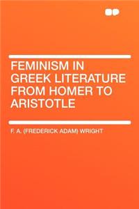 Feminism in Greek Literature from Homer to Aristotle