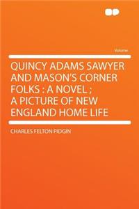 Quincy Adams Sawyer and Mason's Corner Folks: A Novel; A Picture of New England Home Life