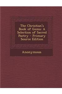 The Christian's Book of Gems: A Selection of Sacred Poetry