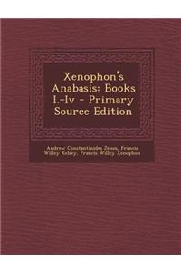 Xenophon's Anabasis: Books I.-IV - Primary Source Edition