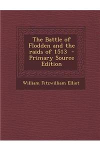 The Battle of Flodden and the Raids of 1513 - Primary Source Edition