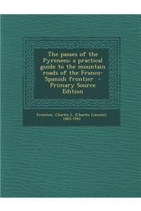 The Passes of the Pyrenees; A Practical Guide to the Mountain Roads of the Franco-Spanish Frontier