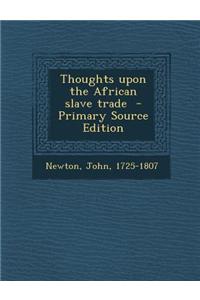 Thoughts Upon the African Slave Trade - Primary Source Edition