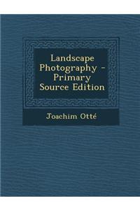 Landscape Photography - Primary Source Edition
