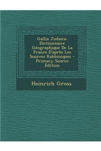 Gallia Judaica: Dictionnaire Geographique de La France D'Apres Les Sources Rabbiniques