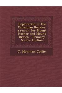 Exploration in the Canandian Rockies: A Search for Mount Hooker and Mount Brown - Primary Source Edition