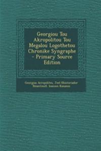 Georgiou Tou Akropolitou Tou Megalou Logothetou Chronike Syngraphe - Primary Source Edition