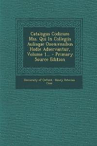 Catalogus Codicum Mss. Qui In Collegiis Aulisque Oxoniensibus Hodie Adservantur, Volume 1...