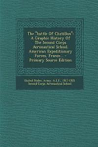 The Battle of Chatillon: A Graphic History of the Second Corps Aeronautical School. American Expeditionary Forces, France...