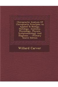 Chiropractic Analysis of Chiropractic Principles as Applied to Biology, Histology, Anatomy, Physiology, Physics, Symptomatology and Diagnosis...