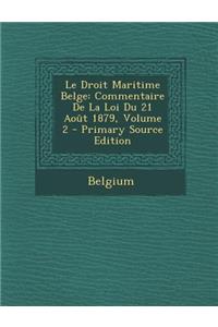 Le Droit Maritime Belge: Commentaire de La Loi Du 21 Aout 1879, Volume 2