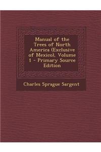 Manual of the Trees of North America (Exclusive of Mexico), Volume 1 - Primary Source Edition