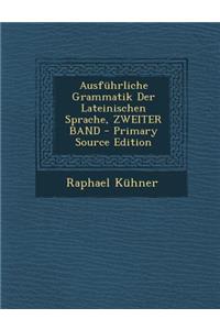 Ausfuhrliche Grammatik Der Lateinischen Sprache, Zweiter Band - Primary Source Edition