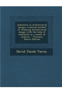 Indication in Architectural Design; A Natural Method of Studying Architectural Design with the Help of Indication as a Means of Analysis - Primary Sou