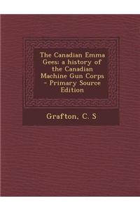 The Canadian Emma Gees; A History of the Canadian Machine Gun Corps