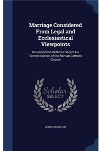 Marriage Considered From Legal and Ecclesiastical Viewpoints: In Connection With the Recent Ne Temere Decree of the Roman Catholic Church